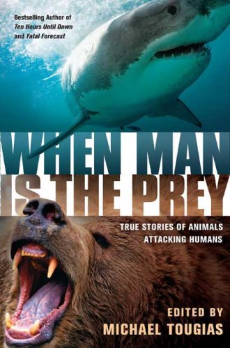 When Man is the Prey: True Stories of Animals Attacking Humans