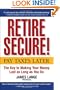 Retire Secure!: Pay Taxes Later -- The Key to Making Your Money Last as Long as You Do