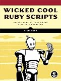 Wicked Cool Ruby Scripts: Useful Scripts That Solve Difficult Problems