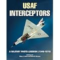 U.S. Air Force Interceptors: A Military Photo Logbook 1946-1979