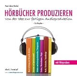 H�rb�cher produzieren. Von der Idee zur fertigen Audioproduktion. Ein Ratgeber