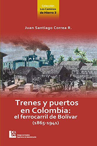Los Caminos de Hierro 3. Trenes y puertos en Colombia: el ferrocarril de Bolívar (1865 - 1941) (Spanish Edition)