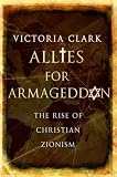 Allies for Armageddon: The Rise of Christian Zionism: The Relentless Rise of Christian Zionism