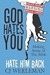 God Hates You, Hate Him Back: Making Sense of The Bible