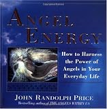 Angel Energy: How to Harness the Power of Angels in Your Everyday Life