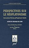 Perspectives sur le néoplatonisme : International Society of Neoplatonic Studies - Actes du colloque de 2006
