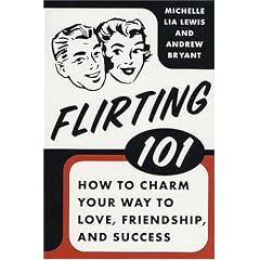 Flirting 101: How to Charm Your Way to Love, Friendship, and Success