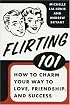 Flirting 101: How to Charm Your Way to Love, Friendship, and Success