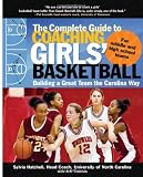 The Complete Guide to Coaching Girls Basketball: Building a Great Team the Carolina Way