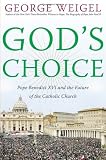 God`s Choice: Pope Benedict XVI and the Future of the Catholic Church