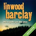 Ne la quitte pas des yeux | Livre audio Auteur(s) : Linwood Barclay Narrateur(s) : François Hatt