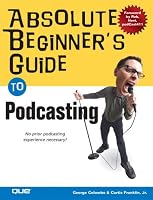 Absolute Beginner's Guide to Podcasting (Absolute Beginner's Guide)