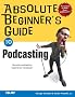 Absolute Beginner's Guide to Podcasting (Absolute Beginner's Guides)