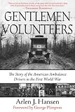Gentleman Volunteers: The Story of the American Ambulance Drivers in the First World War