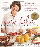 Ciao Italia Family Classics: More than 200 Treasured Recipes from 3 Generations of Italian Cooks