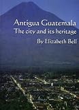 Antigua Guatemala: the city and its heritage