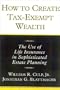 How to Create Tax-Exempt Wealth: The Use of Life Insurance in Sophisticated Estate & Income Tax Planning
