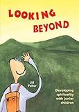 Looking beyond : developing spirituality with junior children