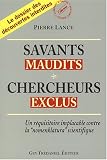 Savants maudits, Chercheurs exclus : Tome 1, Un r�quisitoire implacable contre la nomenclatura scientifique