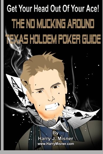 Get Your Head Out Of Your Ace! Black & White Edition: The No Mucking Around Texas Holdem Poker Guide (Volume 1)
