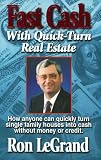Fast Cash With Quick-Turn Real Estate: How Anyone Can Quickly Turn Single Family Houses into Cash