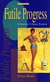 Futile Progress: Technology s empty promise (Earthscan Original)