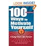 100 Ways To Motivate Yourself: Change Your Life Forever