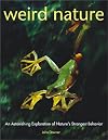 Weird Nature: An Astonishing Exploration of Nature's Strangest Behavior