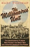 The Millionaires Unit: The Aristocratic Flyboys who Fought the Great War and Invented American Airpower