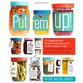 Put 'em Up!: A Comprehensive Home Preserving Guide for the Creative Cook, from Drying and Freezing to Canning and Pickling