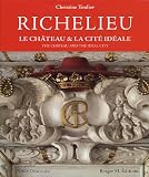 Richelieu : Le château et la cité idéale, édition bilingue français-anglais
