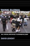 Think Global, Fear Local: Sex, Violence, And Anxiety in Contemporary Japan
