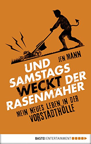 Und samstags weckt der Rasenmäher: Mein neues Leben in der Vororthölle (Allgemeine Reihe. Bastei Lübbe Taschenbücher) (German Edition)
