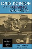 Louis Johnson And the Arming of America: The Roosevelt And Truman Years