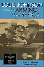 Louis Johnson And the Arming of America: The Roosevelt And Truman Years
