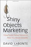 Shiny Objects Marketing: Using Simple Human Instincts to Make Your Brand Irresistible