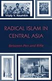 Radical Islam in Central Asia: Between Pen and Rifle (Soviet Bloc and After)