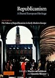 Republicanism: Volume 2, The Values of Republicanism in Early Modern Europe: A Shared European Heritage: Values of Republicanism in Early Modern Europe v. 2 (Republicanism: A Shared European Heritage)