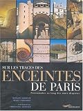 Sur les traces des enceintes de Paris : Promenades au long des murs disparus par Gagneux
