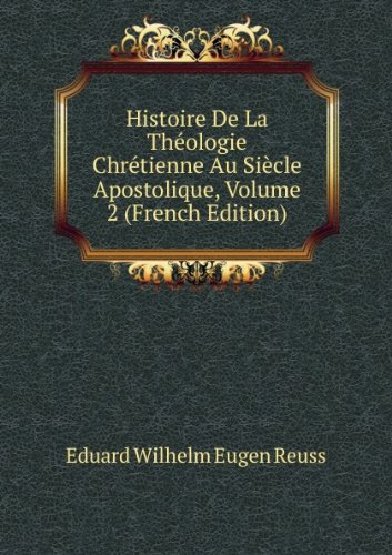 Produkt-Bild: Histoire De La Th&Atilde;&copy;ologie Chr&Atilde;&copy;tienne Au Si&Atilde;&uml;cle Apostolique, Volume 2 (French Edition)