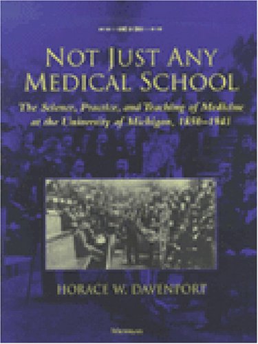 Not Just Any Medical School: The Science, Practice, and Teaching of Medicine at the University of Michigan, 1850-1941