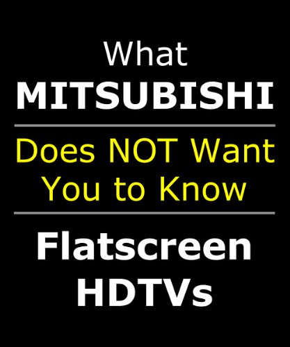 EXPOSED: What Mitsubishi Doesn’t Want You to Know About Their DLP LCD LED Flatscreen HDTV (Covers 40 60 65 73 82 92 inch 3D projection 1080p Edge Lit)