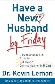 Have a New Husband by Friday: How to Change His Attitude, Behavior & Communication in 5 Days