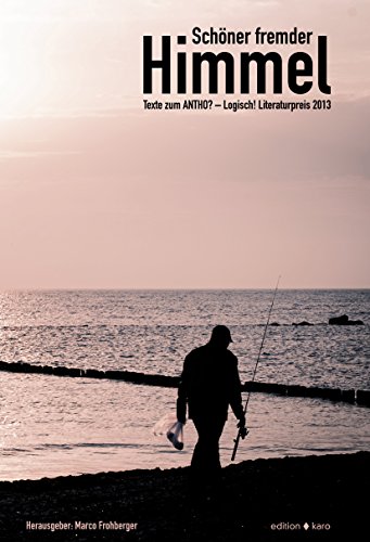 Schöner fremder Himmel: Texte zum Antho?-Logisch! Literaturpreis 2013 (neue literatur) (German Edition)
