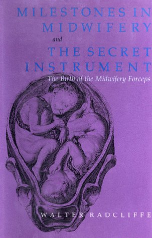 Milestones in Midwifery and the Secret Instrument: (The Birth of the Midwifery Forceps)