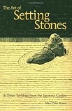 The Art of Setting Stones: And Other Writings from the Japanese Garden by Marc Peter Keane