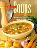 Super Soups Cookbook: Over 150 Super Soups, Seriously Healthy and Simple to Make (A Quintet book)