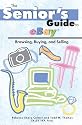 The Senior's Guide To Ebay: Browsing, Buying, And Selling