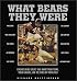 What Bears They Were: Chicago Bears Greats Talk About Their Teams, Their Coaches, and the Times of Their Lives