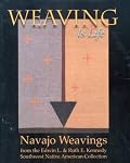 Weaving Is Life: Navajo Weavings from the Edwin L. And Ruth E. Kennedy Southwest Native American Collection